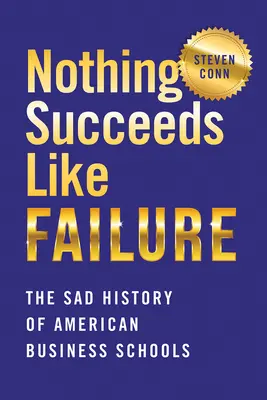 Rien ne réussit comme l'échec : La triste histoire des écoles de commerce américaines - Nothing Succeeds Like Failure: The Sad History of American Business Schools