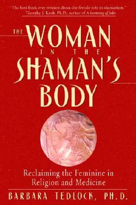 La femme dans le corps du chaman : La femme dans le corps du chaman : la réappropriation du féminin dans la religion et la médecine - The Woman in the Shaman's Body: Reclaiming the Feminine in Religion and Medicine