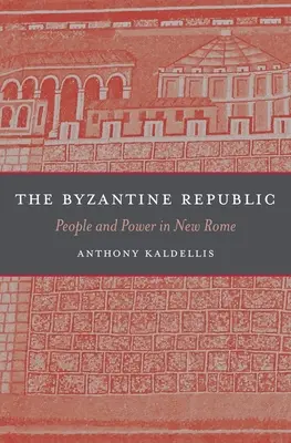 La République byzantine : Le peuple et le pouvoir dans la nouvelle Rome - The Byzantine Republic: People and Power in New Rome