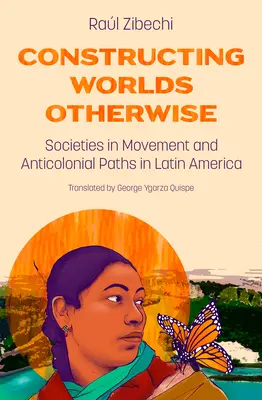 Construire des mondes autrement : Sociétés en mouvement et voies anticoloniales en Amérique latine - Constructing Worlds Otherwise: Societies in Movement and Anticolonial Paths in Latin America