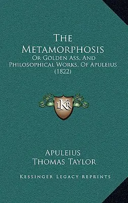 La Métamorphose : L'âne d'or et les œuvres philosophiques d'Apulée - The Metamorphosis: Or Golden Ass, And Philosophical Works, Of Apuleius