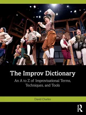 Le dictionnaire de l'improvisation : Un A à Z des termes, techniques et outils de l'improvisation - The Improv Dictionary: An A to Z of Improvisational Terms, Techniques, and Tools