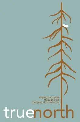 True North : Garder le cap à travers les circonstances changeantes de la vie - True North: Staying on Course Through Life's Changing Circumstances