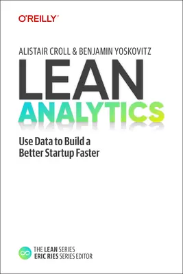 Lean Analytics : Utiliser les données pour construire plus rapidement une meilleure startup - Lean Analytics: Use Data to Build a Better Startup Faster