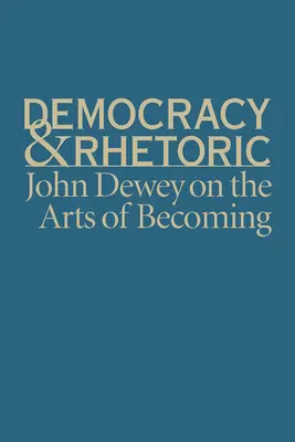 Démocratie et rhétorique : John Dewey sur l'art de devenir - Democracy & Rhetoric: John Dewey on the Arts of Becoming