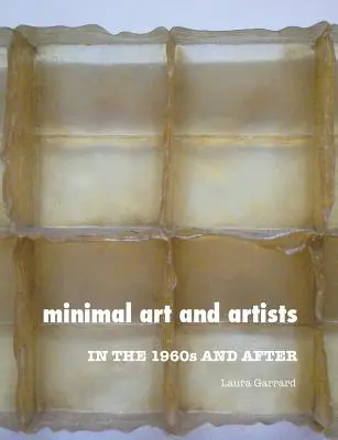 L'art minimal et les artistes : Dans les années 1960 et après - Minimal Art and Artists: In the 1960s and After