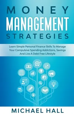 Stratégies de gestion de l'argent Apprenez les finances personnelles pour gérer vos dépenses compulsives, votre épargne et vivre un style de vie sans dettes. - Money Management Strategies Learn Personal Finance To Manage Compulsive Your Spending, Savings And Live A Debt Free Lifestyle