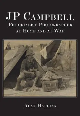 JP Campbell : Le photographe pictorialiste, chez lui et à la guerre - JP Campbell: Pictorialist Photographer, at Home and at War