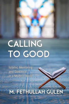Calling to Good : Islamic Mentoring and Guidance in a Modern World (L'appel au bien : le mentorat et l'orientation islamiques dans un monde moderne) - Calling to Good: Islamic Mentoring and Guidance in a Modern World