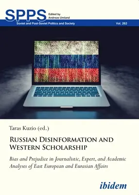 Désinformation russe et recherche occidentale : Biais et préjugés dans les analyses journalistiques, expertes et académiques des affaires d'Europe de l'Est et d'Eurasie - Russian Disinformation and Western Scholarship: Bias and Prejudice in Journalistic, Expert, and Academic Analyses of East European and Eurasian Affair