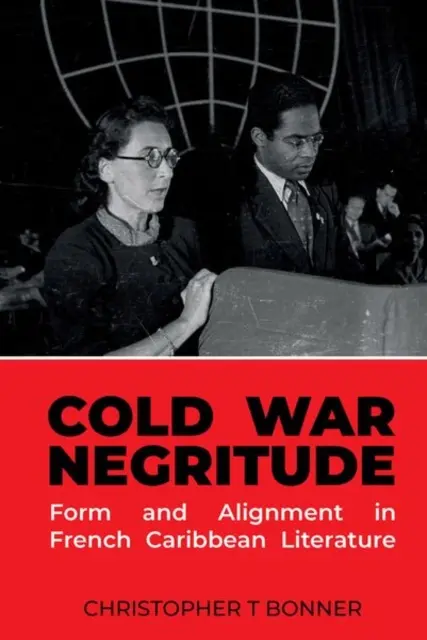 La négritude de la guerre froide : Forme et alignement dans la littérature française des Caraïbes - Cold War Negritude: Form and Alignment in French Caribbean Literature