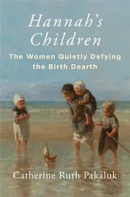 Les enfants d'Hannah : Les femmes qui défient tranquillement la pénurie de naissances - Hannah's Children: The Women Quietly Defying the Birth Dearth
