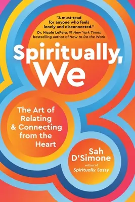 Spirituellement, nous : L'art d'établir des relations et des liens à partir du cœur - Spiritually, We: The Art of Relating and Connecting from the Heart