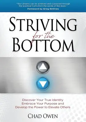 En quête d'excellence : Découvrez votre véritable identité, embrassez votre but et développez le pouvoir d'élever les autres. - Striving for the Bottom: Discover Your True Identity Embrace Your Purpose and Develop the Power to Elevate Others