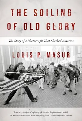 La salissure de la vieille gloire : L'histoire d'une photographie qui a choqué l'Amérique - The Soiling of Old Glory: The Story of a Photograph That Shocked America