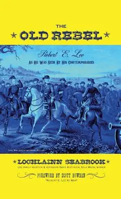 Le vieux rebelle : Robert E. Lee vu par ses contemporains - The Old Rebel: Robert E. Lee As He Was Seen By His Contemporaries