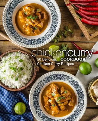 Livre de cuisine au poulet et au curry : 50 délicieuses recettes de poulet au curry - Chicken Curry Cookbook: 50 Delicious Chicken Curry Recipes