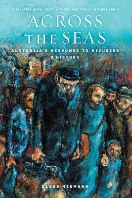 Across the Seas : Australia's Response to Refugees : Une histoire - Across the Seas: Australia's Response to Refugees: A History