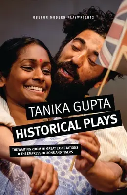 Tanika Gupta : Pièces historiques : La salle d'attente ; Les grandes espérances ; L'impératrice ; Lions et tigres - Tanika Gupta: Historical Plays: The Waiting Room; Great Expectations; The Empress; Lions and Tigers