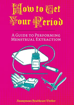 Comment avoir ses règles : Un guide pour l'extraction menstruelle - How to Get Your Period: A Guide to Performing Menstrual Extraction