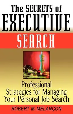 Les secrets de la recherche de cadres : Les stratégies des professionnels pour gérer votre recherche d'emploi personnelle - The Secrets of Executive Search: Professionals Strategies for Managing Your Personal Job Search