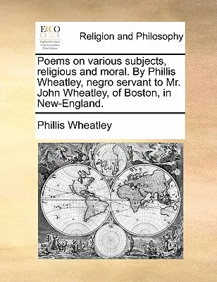 Poèmes sur divers sujets, religieux et moraux. Par Phillis Wheatley, servante nègre de M. John Wheatley, de Boston, en Nouvelle-Angleterre. - Poems on various subjects, religious and moral. By Phillis Wheatley, negro servant to Mr. John Wheatley, of Boston, in New-England.