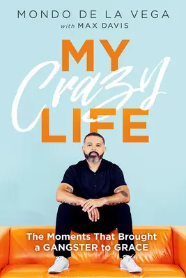 Ma vie de fou : Les moments qui ont amené un gangster à la grâce - My Crazy Life: The Moments That Brought a Gangster to Grace