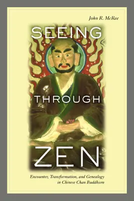 Voir à travers le zen : Rencontre, transformation et généalogie dans le bouddhisme chinois Chan - Seeing Through Zen: Encounter, Transformation, and Genealogy in Chinese Chan Buddhism