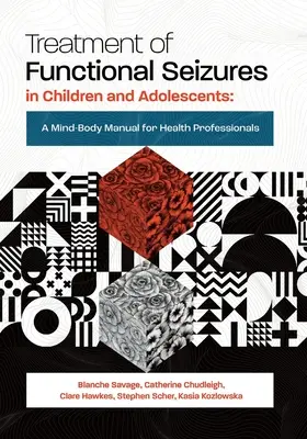 Traitement des crises fonctionnelles chez les enfants et les adolescents : Un manuel corps-esprit pour les professionnels de la santé - Treatment of Functional Seizures in Children and Adolescents: A Mind-Body Manual for Health Professionals