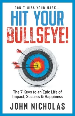 Faites mouche ! Les 7 clés d'une vie épique faite d'impact, de succès et de bonheur - Hit Your Bullseye!: The 7 Keys to an Epic Life of Impact, Success & Happiness