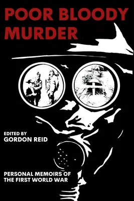 Pauvre meurtre sanglant : Mémoires personnels de la Première Guerre mondiale - Poor Bloody Murder: Personal Memoirs of the First World War