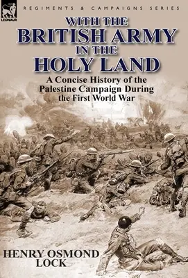 Avec l'armée britannique en Terre sainte : Une histoire concise de la campagne de Palestine pendant la Première Guerre mondiale - With the British Army in the Holy Land: A Concise History of the Palestine Campaign During the First World War