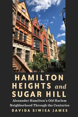 Hamilton Heights et Sugar Hill : Le quartier d'Alexander Hamilton à Harlem à travers les siècles - Hamilton Heights and Sugar Hill: Alexander Hamilton's Old Harlem Neighborhood Through the Centuries