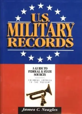 U.S. Military Records : Un guide des sources fédérales et nationales, de l'époque coloniale à nos jours - U.S. Military Records: A Guide to Federal & State Sources, Colonial America to the Present