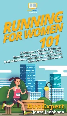 Running for Women 101 : A Woman's Quick Guide on How to Run Your Fastest 5K, 10K, Half Marathon, Marathon, and Achieve New Personal Records ! - Running for Women 101: A Woman's Quick Guide on How to Run Your Fastest 5K, 10K, Half Marathon, Marathon, and Achieve New Personal Records!