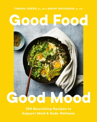 Bonne nourriture, bonne humeur : 100 recettes nourrissantes pour soutenir le bien-être du corps et de l'esprit - Good Food, Good Mood: 100 Nourishing Recipes to Support Mind and Body Wellness