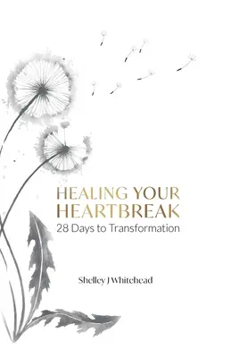 Guérir son chagrin d'amour : 28 jours de transformation - Healing Your Heartbreak: 28 Days to Transformation