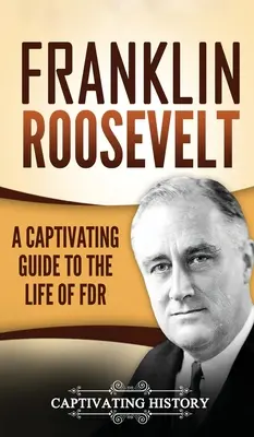 Franklin Roosevelt : Un guide captivant de la vie de FDR - Franklin Roosevelt: A Captivating Guide to the Life of FDR