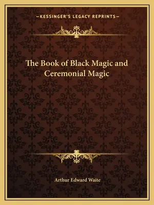 Le livre de la magie noire et de la magie cérémonielle - The Book of Black Magic and Ceremonial Magic