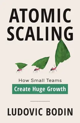 Atomic Scaling : Comment de petites équipes créent une croissance énorme - Atomic Scaling: How Small Teams Create Huge Growth