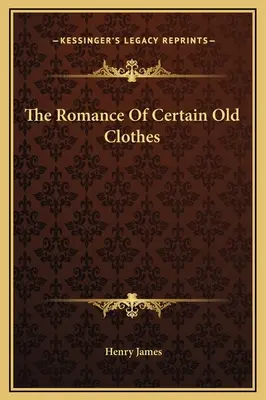 Le roman de certains vieux vêtements - The Romance Of Certain Old Clothes