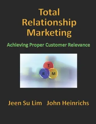 Le marketing relationnel total : Atteindre la pertinence du client - Total Relationship Marketing: Achieving Proper Customer Relevance