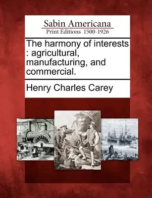 L'harmonie des intérêts : L'agriculture, l'industrie et le commerce. - The Harmony of Interests: Agricultural, Manufacturing, and Commercial.