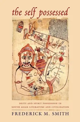 La possession de soi : Possession de la divinité et de l'esprit dans la littérature et la civilisation sud-asiatiques - The Self Possessed: Deity and Spirit Possession in South Asian Literature and Civilization