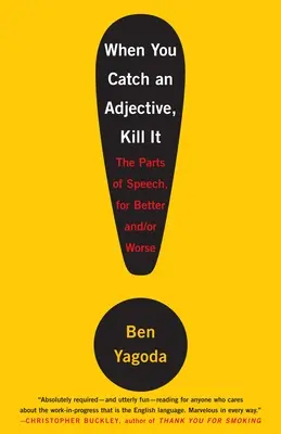 Quand vous attrapez un adjectif, tuez-le : Les parties du discours, pour le meilleur et pour le pire - When You Catch an Adjective, Kill It: The Parts of Speech, for Better And/Or Worse