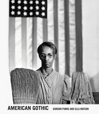 Gordon Parks : Le gothique américain : Gordon Parks et Ella Watson - Gordon Parks: American Gothic: Gordon Parks and Ella Watson