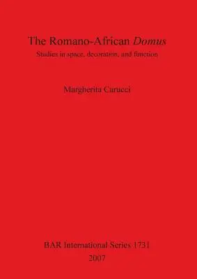 La Domus romano-africaine : Études sur l'espace, la décoration et la fonction - The Romano-African Domus: Studies in space, decoration, and function