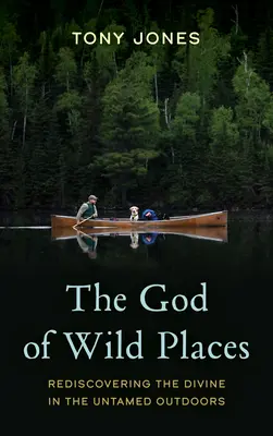 Le Dieu des lieux sauvages : Redécouvrir le divin dans la nature sauvage - The God of Wild Places: Rediscovering the Divine in the Untamed Outdoors