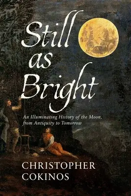 Toujours aussi brillant : Une histoire éclairante de la Lune, de l'Antiquité à demain - Still as Bright: An Illuminating History of the Moon, from Antiquity to Tomorrow