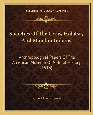 Sociétés des Indiens Crow, Hidatsa et Mandan : Anthropological Papers Of The American Museum Of Natural History (Documents anthropologiques du Musée américain d'histoire naturelle) - Societies Of The Crow, Hidatsa, And Mandan Indians: Anthropological Papers Of The American Museum Of Natural History